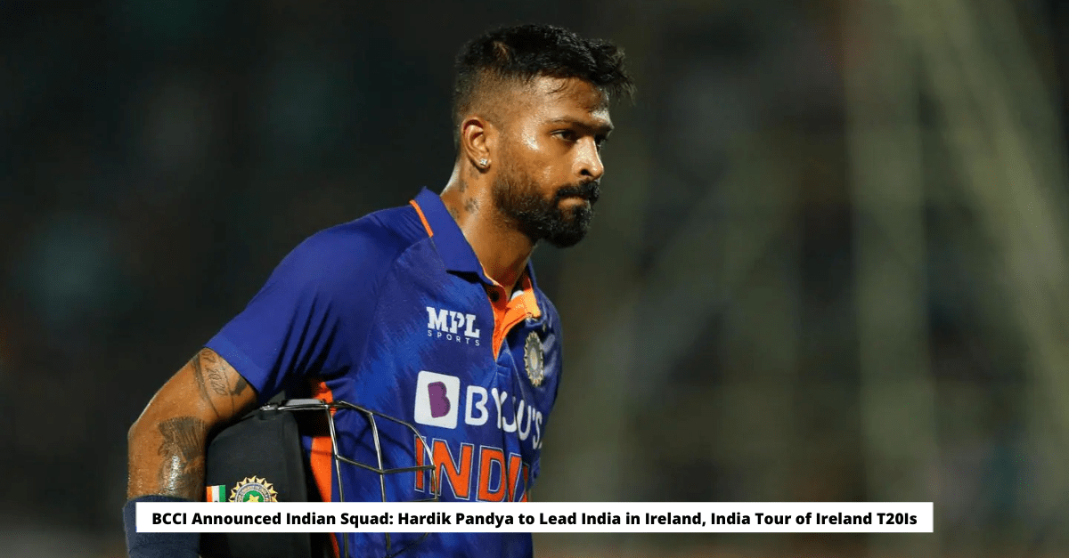 BCCI Announced Indian Squad Hardik Pandya to Lead India in Ireland India Tour of Ireland T20Is