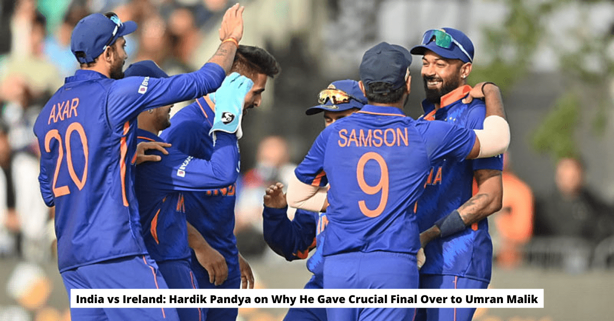 India vs Ireland Hardik Pandya on Why He Gave Crucial Final Over to Umran Malik