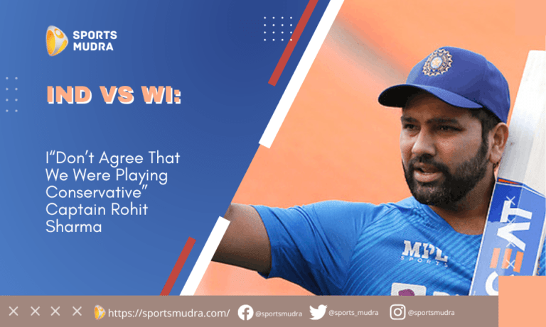 IND vs WI “Don’t Agree That We Were Playing Conservative” Captain Rohit Sharma